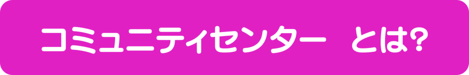 コミュニティセンターとは？